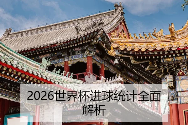 2026世界杯进球统计全面解析